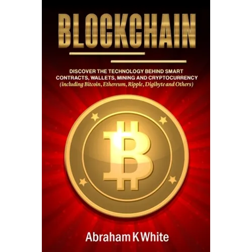 Blockchain: Discover the Technology behind Smart Contracts, Wallets, Mining and Cryptocurrency (including Bitcoin, Ethereum, Ripple, Digibyte and Othe