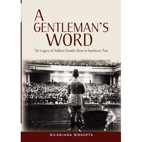 A Gentleman's Word: The Legacy of Subhas Chandra Bose in Southeast Asia