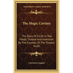 The Magic Curtain: The Story Of A Life In Two Fields, Theatre And Invention By The Founder Of The Theatre Guild