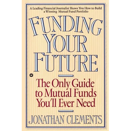 Funding Your Future: The Only Guide to Mutual Funds You'll Ever Need