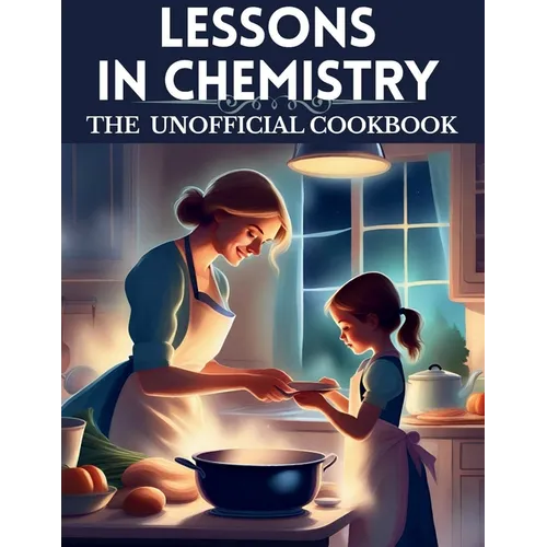 Lessons in chemistry: The Unofficial cookbook: "Chemistry on the Menu: Unofficial Creations from Elizabeth Zott's TV Kitchen"