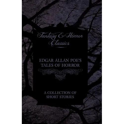 Edgar Allan Poe's Tales of Horror - A Collection of Short Stories (Fantasy and Horror Classics)