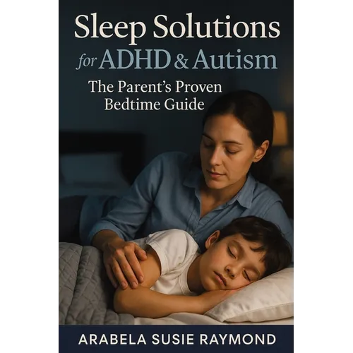 Sleep Solutions for ADHD & Autism: The Parent's Proven Bedtime Guide