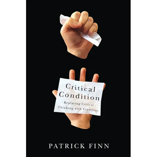 Critical Condition: Replacing Critical Thinking with Creativity