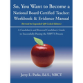 So, You Want to Become a National Board Certified Teacher: Workbook & Evidence Manual