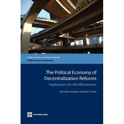 The Political Economy of Decentralization Reforms: Implications for Aid Effectiveness