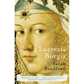 Lucrezia Borgia: Lucrezia Borgia: Life, Love, and Death in Renaissance Italy