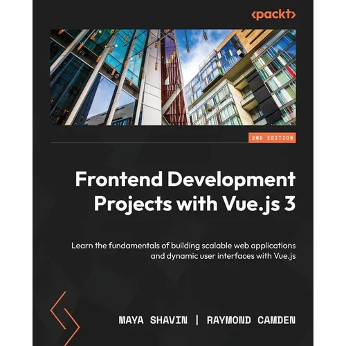 Frontend Development Projects with Vue.js 3 - Second Edition: Learn the fundamentals of building scalable web applications and dynamic user interfaces