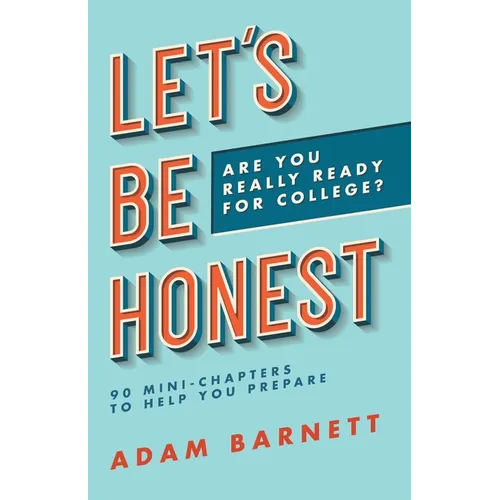 Let's Be Honest Are You Really Ready for College?: 90 Mini-Chapters to Help You Prepare