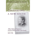Cultivating a New South: Abbie Holmes Christensen and the Politics of Race and Gender, 1852-1938