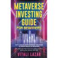 Metaverse Investing Guide for Beginners: Top 5 Unique Strategies to Create Wealth in Metaverse. Why Metaverse Will Create More Millionaires Than Anyth