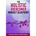 The Holistic Overcomer Mindset Blueprint
