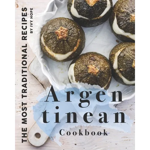 Argentinean Cookbook: The Most Traditional Recipes