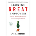 Growing Great Employees: Turning Ordinary People into Extraordinary Performers