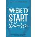 Where To Start - Divorce: How to Successfully Navigate Your Way Through Divorce