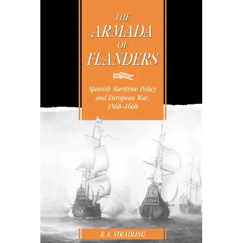 The Armada of Flanders: Spanish Maritime Policy and European War, 1568 1668
