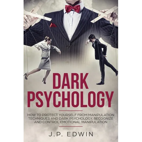 Dark Psychology: How to Protect Yourself from Manipulation Techniques and Dark Psychology, Recognize and Control Emotional Manipulation