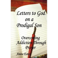 Letters to God, on a Prodigal Son: Overcoming Addiction Through Prayer