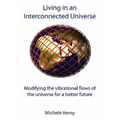 Living in an Interconnected Universe: Modifying the vibrational flows of the universe for a better future