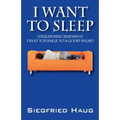 I Want to Sleep: Unlearning Insomnia - Treat Yourself to a Good Night