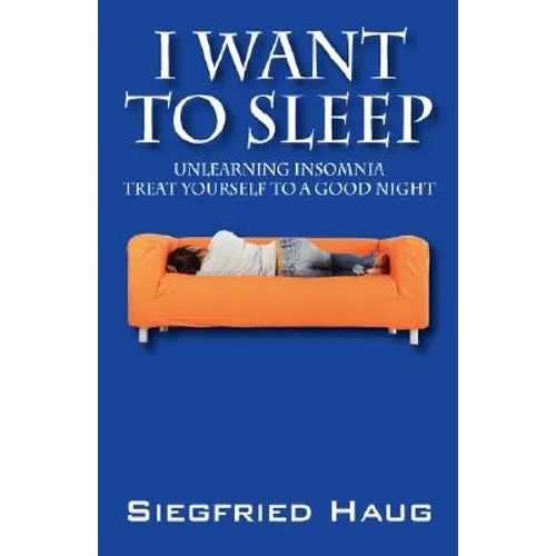 I Want to Sleep: Unlearning Insomnia - Treat Yourself to a Good Night