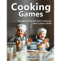 Cooking Games: Top 35 Fun Recipes Kids Cookbook New Culinary Skills!