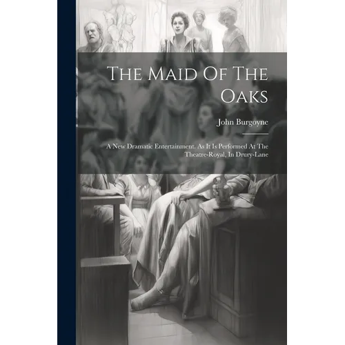 The Maid Of The Oaks: A New Dramatic Entertainment. As It Is Performed At The Theatre-royal, In Drury-lane