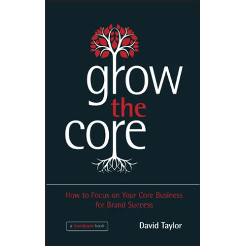 Grow the Core: How to Focus on Your Core Business for Brand Success