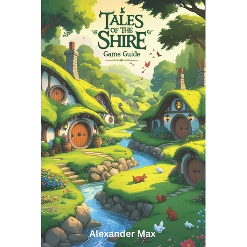 Tales of the Shire Game Guide: Unlock the Full Potential of Your Character, Conquer Endgame Content and Build a Legacy of Power