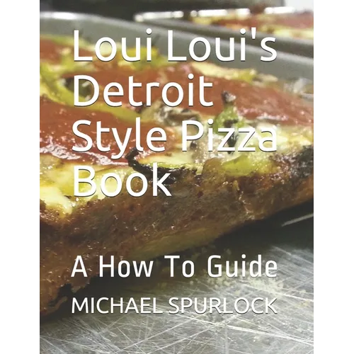 Loui Loui's Detroit Style Pizza Book: A How To Guide