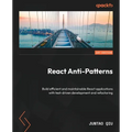 React Anti-Patterns: Build efficient and maintainable React applications with test-driven development and refactoring