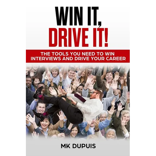 Win It, Drive It!: The Tools You Need to Win Interviews and Drive Your Career