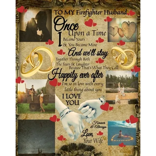 To My Firefighter Husband Once Upon A Time I Became Yours & You Became Mine And We'll Stay Together Through Both The Tears & Laughter: Firefighter Ret