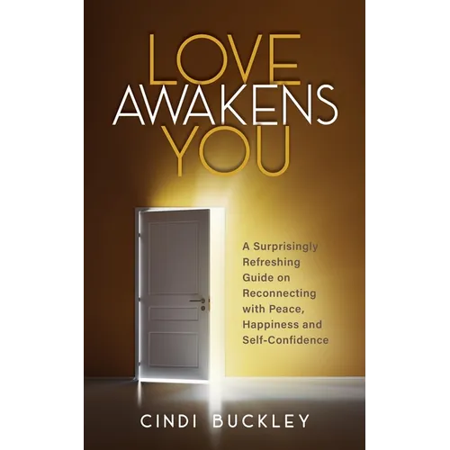 Love Awakens You: A Surprisingly Refreshing Guide on Reconnecting with Peace, Happiness, and Self-Confidence