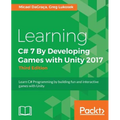 Learning C# 7 By Developing Games with Unity 2017 - Third Edition: Learn C# Programming by building fun and interactive games with Unity