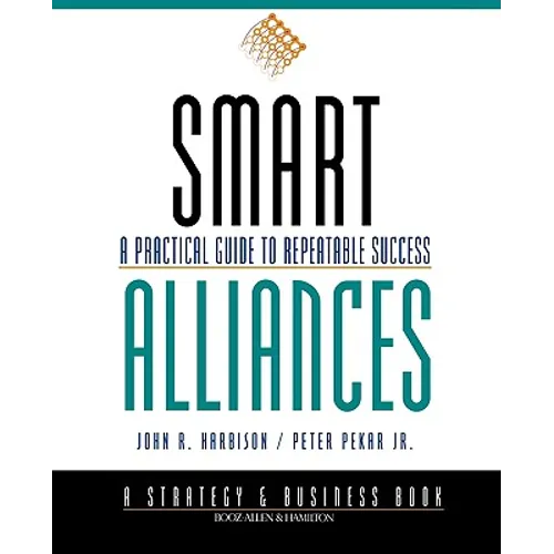 Smart Alliances: A Practical Guide to Repeatable Success