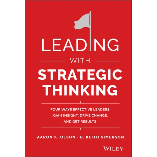 Leading with Strategic Thinking: Four Ways Effective Leaders Gain Insight, Drive Change, and Get Results