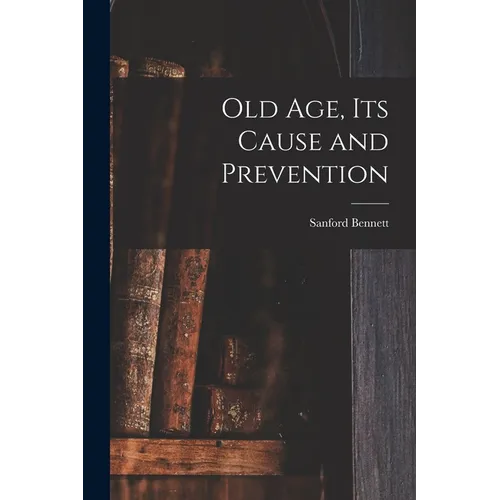 Old Age, Its Cause and Prevention