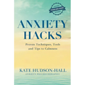 Anxiety Hacks: Proven Techniques, Tools and Tips to Calmness