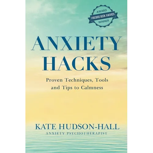 Anxiety Hacks: Proven Techniques, Tools and Tips to Calmness