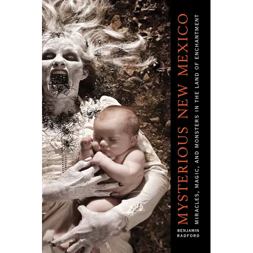 Mysterious New Mexico: Miracles, Magic, and Monsters in the Land of Enchantment