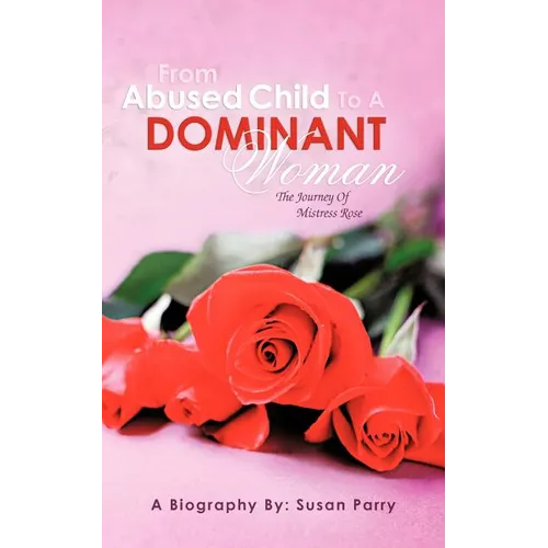 From Abused Child to a Dominant Woman: The Journey of Mistress Rose - Paperback