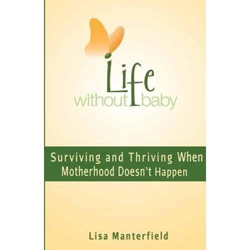 Life Without Baby: Surviving and Thriving When Motherhood Doesn't Happen