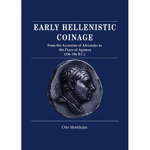 Early Hellenistic Coinage from the Accession of Alexander to the Peace of Apamaea (336 188 BC)