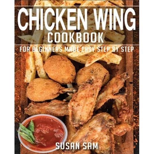 Chicken Wing Cookbook: Book2, for Beginners Made Easy Step by Step