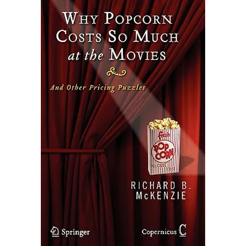 Why Popcorn Costs So Much at the Movies: And Other Pricing Puzzles
