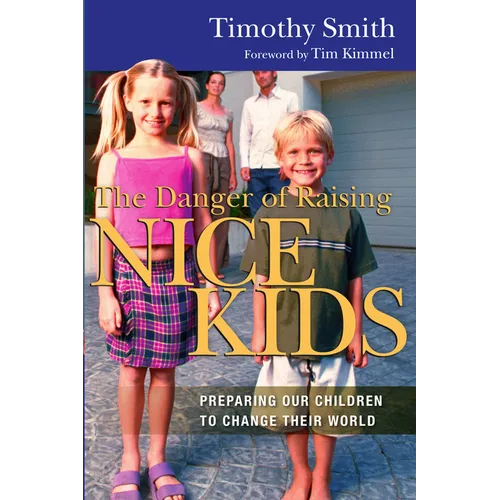 The Danger of Raising Nice Kids: Preparing Our Children to Change Their World