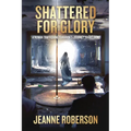 Shattered for Glory: A Human Trafficking Survivor's Journey to Freedom