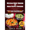 Mexican Home Cooking and Indian Recipes Cookbook: 2 Books In 1: How To Cook Homemade Indian And Mexican Recipes To Spice Up Your Dinners