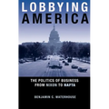 Lobbying America: The Politics of Business from Nixon to NAFTA